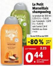 MARSAS  MARES  NUTRITION  Le Petit Marseillais shampooing Le produit de 300 ml: 2,23 € (IL-7,43 €) Les 2 produits: 2,67€ (1L-4,45 €) soit l'unité 1,34 € Variétés au choix 4611  Du 11/01 13/01  -80%  S