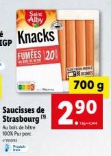 Saint Alby  Knacks  FUMEES 201  Saucisses de Strasbourg (3)  Au bois de hêtre 100% Purport 15093 Produit  fal  700 g  2.90  1-434€ 