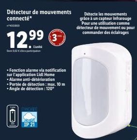 Détecteur de mouvements connecté* 400869  12.⁹9⁹  Luniti  Dont 0,02€ participation  • Fonction alarme via notification  sur l'application Lidl Home  • Alarme anti-détérioration  • Portée de détection 