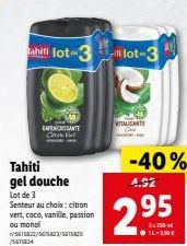 ahiti lot-3  EARROUSANTTE Christ  Tahiti gel douche  Lot de 3  Senteur au choix: citron vert, coco, vanille, passion ou monoi  5615822/561823/51  /5615234  lot-3  VITALSANTE  -40%  4.92  2.⁹5  95  IL-