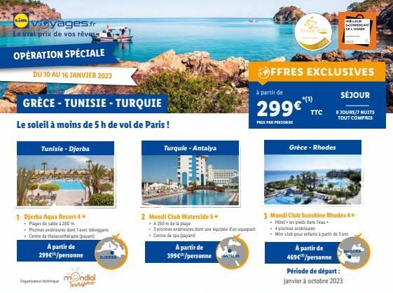 voyages.fr Le vrai prix de vos rêves  OPÉRATION SPÉCIALE  DU 10 AU 16 JANVIER 2023  GRÈCE-TUNISIE - TURQUIE  Le soleil à moins de 5 h de vol de Paris !  Tunisie - Djerba  1 Djerba Aqua Resort 4* Plage