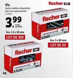 Vis  Autres modèles disponibles dans nos supermarchés 1497  3.99  Le lot  42  Env. 3,5 x 30 mm LOT DE 100  Recher  3.5x30  fischer  100x  fischer  5.0x60  Env. 5 x 60 mm  LOT DE 30 