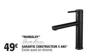 "mandalay"  49€ garantie constructeur 5 ans*  existe aussi en chromé.  1 