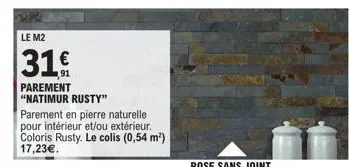 le m2  31  parement "natimur rusty"  parement en pierre naturelle pour intérieur et/ou extérieur. coloris rusty. le colis (0,54 m²) 17,23€.  