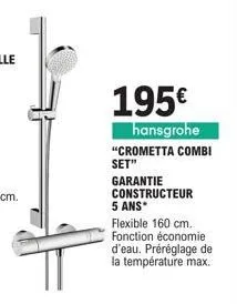 195€  hansgrohe "crometta combi set"  garantie constructeur 5 ans*  flexible 160 cm. fonction économie d'eau. préréglage de la température max. 