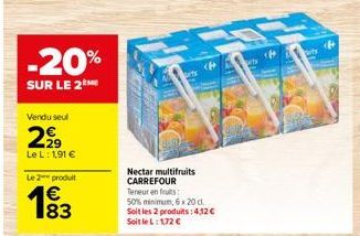 -20%  SUR LE 2  Vendu seul  2,⁹9  Le L: 1,91 €  Le 2 produit  1⁹3  83  ty  (F  Nectar multifruits CARREFOUR Teneur en fruits 50% minimum, 6x20 cl. Soit les 2 produits: 4,12 € SoitleL: 1,72 €  16  ty 