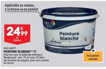 Applicable au rouleau, à la brosse ou au pistolet  2499  101  DECO CRAFT  PEINTURE BLANCHE**O Pour les murs et plafonds intérieurs. Rendement: env. 70 m² pour 10 litres (en fonction du support, pour u