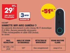 59  29€  L-D12 de participation  MAX. RESOLUTION  HD 1280x720  pixels  3ans  GARANTIE  CEEZAM  SONNETTE WIFI AVEC CAMÉRA  Se connecte directement à votre réseau Wi-Fi domestique (2.4 GHz). Aucune pass