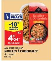 AU RAYON FRAIS  -10*  DE REMISE DHMEDIATE  404  115,05 kg  wwwwwwww.  ASIA GREEN GARDEN NOUILLES À L'ORIENTALE  Au poulet. R$12  Houilles a tOrientale 