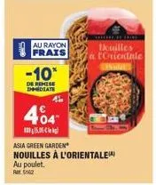 au rayon frais  -10*  de remise dhmediate  404  115,05 kg  wwwwwwww.  asia green garden nouilles à l'orientale  au poulet. r$12  houilles a torientale 