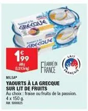 grecque  199  600  milsa  yaourts à la grecque sur lit de fruits  grecque  au choix: fraise ou fruits de la passion. 4 x 150 g.  am 5000825  pack  elaboren france ang  lait 