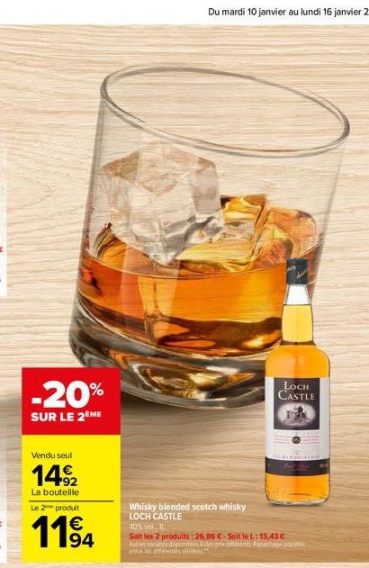 -20%  SUR LE 2 ME  Vendu seul  149/2  La bouteille  Le 2 produit  1194  Whisky blended scotch whisky LOCH CASTLE  Du mardi 10 janvier au lundi 16 janvier 2023  40% vol., IL  Solt les 2 produits: 26,86