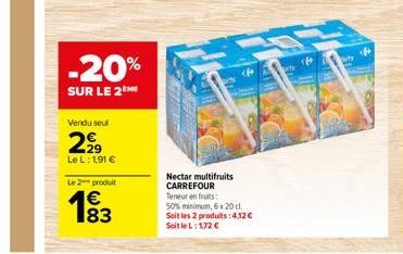 -20%  SUR LE 2  Vendu seul  2,⁹9  Le L: 1,91 €  Le 2 produit  1⁹3  83  ty  (F  Nectar multifruits CARREFOUR Teneur en fruits 50% minimum, 6x20 cl. Soit les 2 produits: 4,12 € SoitleL: 1,72 €  16  ty 