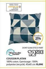 Global Recycled Standard  21%  COUSSIN PLATAN  100% coton. Garnissage: 100% polyester (recyclé), 45x45 cm 45,99€  DONT 0,06€ D'ECO-PART  12.50€ 