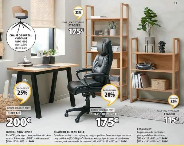 chaise de bureau  hvidovre  129€ 100€ dont 0,59€ d'éco-part  economisez 25%  dont 2,80e d'eco-part bureau  200€  bureau skovlunde  en mdf", placage chêne, mélèze et chêne massif. piètement: mdf, mélèz