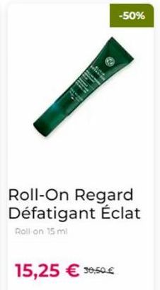 LE  -50%  Roll-On Regard Défatigant Éclat  Roll on 15 ml  15,25 € 30,50€ 