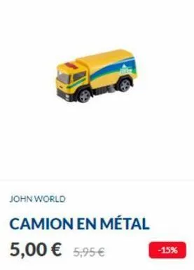 633  john world  camion en métal  5,00 € 5,95 €  -15% 