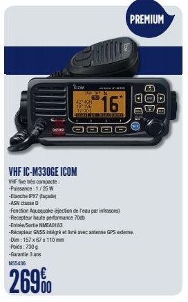 STRESS  COM  42 49N 10-19€ 12:00 7  VHF IC-M330GE ICOM  VHF fixe très compacte:  -Puissance: 1/25 W  -Etanche IPX7 acade)  -ASN classe D  TOW DE SING  DO  16  BACHELOplevel  C  -Fonction Aquaquake (éj