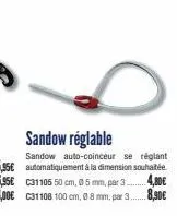 sandow réglable  sandow auto-coinceur se réglant 5,95€ automatiquement à la dimension souhaitée 6,95€ c31105 50 cm, 5 mm, par 3 c31108 100 cm, 8 mm, par 3.  8,00€  4,80€  8,50€ 