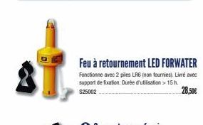 Feu à retournement LED FORWATER  Fonctionne avec 2 piles LR6 (non fournies). Livré avec support de fixation. Durée d'utilisation > 15 h. $25002  28,50€ 