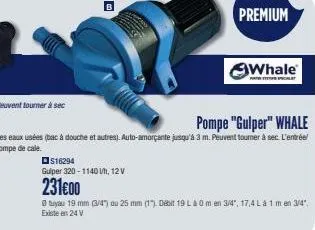 peuvent tourner à sec  10  premium  s16294  guiper 320-1140m, 12v  231€00  tuyau 19 mm (3/4") ou 25 mm (1"). debit 19 là 0 m en 3/4", 17,4 l à 1 m en 3/4" existe en 24 v  whale 