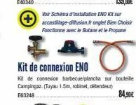 voir schéma d'installation eno kit sur accastillage-diffusion.fr onglet bien choisir fonctionne avec le butane et le propane  o  kit de connexion eno  kit de connexion barbecue/plancha sur bouteille c