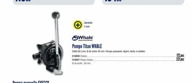 garantie 5 ans  whale  watersp  $16006 cloison..  s16007 passe-cloison...  0 de sortie: 38 mm.  pompe titan whale  débit 89 limn. de sortie 38 mm. pompe puissante, légère, facile à installer  172,80€ 