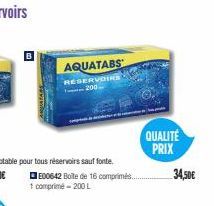 AQUATABS RESERVOIRS 200  E00642 Boîte de 16 comprimés......  1 comprimé - 200 L  QUALITE PRIX  34,50€ 