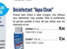 AQUA CLEAN  E00606 50 ml. Traite 500 L d'eau.  Désinfectant "Aqua Clean"  Produit sans chlore à base d'argent, très efficace pour désinfecter l'eau potable. Évite la proliferation de germes pendant 6 