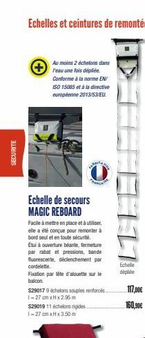 SECURITE  Au moins 2 échelons dans reau une fois dépliée. Conforme à la norme EN/ ISO 15085 et à la directive européenne 2013/53/EU.  Echelle de secours MAGIC REBOARD  Facile à mettre en place et à ut