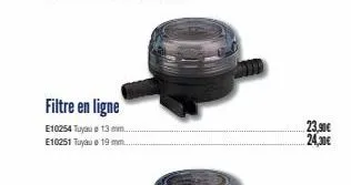 filtre en ligne  e10254 tuyau 13 mm. e10251 tuyau 19 mm..  23,90€ 24,30€ 
