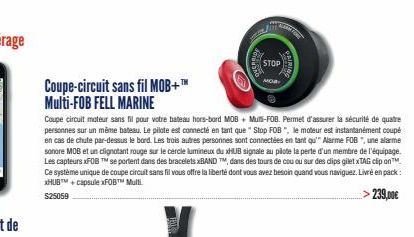 Coupe-circuit sans fil MOB+™ Multi-FOB FELL MARINE  Coupe circuit moteur sans fil pour votre bateau hors-bord MOB Muts-FOB. Permet d'assurer la sécurité de quatre personnes sur un même bateau. Le pilo