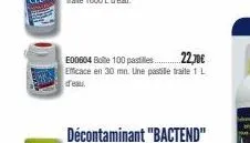 e00604 bote 100 pastilles... 22,30€ efficace en 30 mn. une pastille traite 1 l d'eau. 