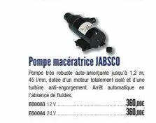 pompe macératrice jabsco  pompe très robuste auto-amorçante jusqu'à 1,2 m 45 v/mn, dotée d'un moteur totalement isolé et d'une turbine an-engorgement. arrêt automatique en l'absence de fluides.  e6008