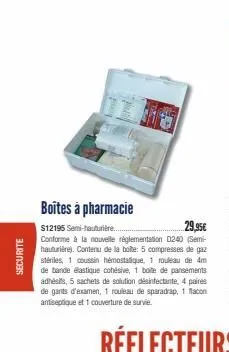securite  boîtes à pharmacie  $12195 semi-hauturière..  29,95€  conforme à la nouvelle réglementation d240 (semi-hauturière). contenu de la boite: 5 compresses de gaz stériles, 1 coussin hémostatique,