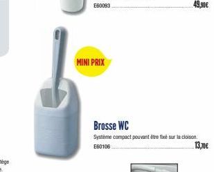 MINI PRIX  Brosse WC  Système compact pouvant être fixé sur la cloison E60106  13,70€ 