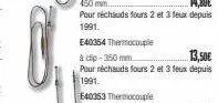 e40354 thermocouple  à clip-350 mm  13,50€  pour réchauds fours 2 et 3 feux depuis 1991. 