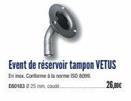 Event de réservoir tampon VETUS  En inox. Conforme à la norme ISO 8099.  E60183 @ 25 mm, coudé...  26,00€ 