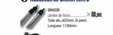 g94220  jambe de force... tube alu, #25mm, la paire. longueur 1100mm.  >88,90€ 