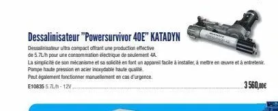 dessalinisateur "powersurvivor 40e" katadyn  dessalinisateur ultra compact offrant une production effective  de 5.7l/h pour une consommation électrique de seulement 44.  la simplicité de son mécanisme