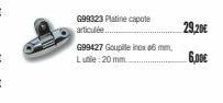 G99323 Platine capote articulée....  G99427 Goupille inox 46 mm,  Lule: 20 mm.  29,20€  6,00€ 