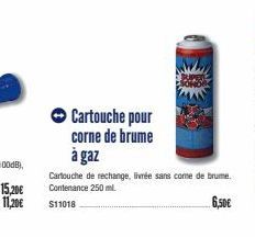 15,20€  11,20€  Cartouche pour corne de brume  à gaz  Cartouche de rechange, livrée sans come de brume. Contenance 250 ml.  $11018  6,50€ 