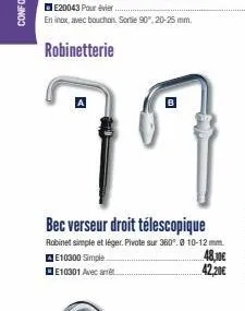 robinetterie  bec verseur droit télescopique  robinet simple et léger. pivote sur 360°.0 10-12 mm. e10300 simple 48,10€ e10301 avec ré 42,20€ 