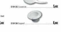 e19135 couvercle  e19136 support..  5,40€  6,00€ 