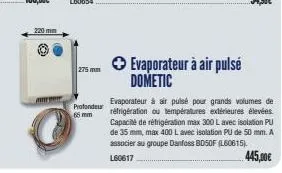 220 mm  a  275 mm  profondeur 65 mm  evaporateur à air pulsé dometic  evaporateur à air pulsé pour grands volumes de réfrigération ou températures extérieures élevées. capacité de réfrigération max 30