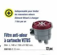 indispensable pour limiter les mauvaises odeurs element filtrant à changer 1 fois par an  121,00€ 