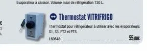 thermostat vitrifrigo  thermostat pour réfrigérateur à utiliser avec les évaporateurs s1, s3, pt2 et pt5.  55,00€  l60648 