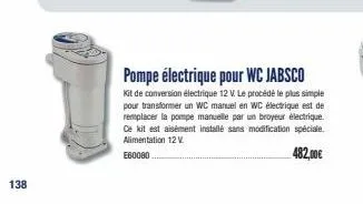138  pompe électrique pour wc jabsco  kit de conversion électrique 12 v. le procédé le plus simple pour transformer un wc manuel en wc électrique est de remplacer la pompe manuelle par un broyeur élec