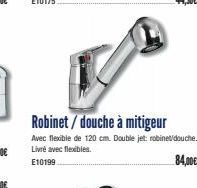 Robinet / douche à mitigeur  Avec flexible de 120 cm. Double jet: robinet douche. Livré avec flexibles.  E10199  84,00€ 