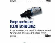 Pompe macératrice OCEAN TECHNOLOGIES  Pompe auto-amorçante jusqu'à 3 mètres en vertical, 12 V, 43 L/min. Dimensions: 240 x 130 x 90 mm. E60082  134,00€ 